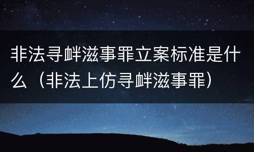 非法寻衅滋事罪立案标准是什么（非法上仿寻衅滋事罪）