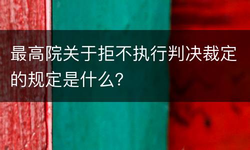 最高院关于拒不执行判决裁定的规定是什么？