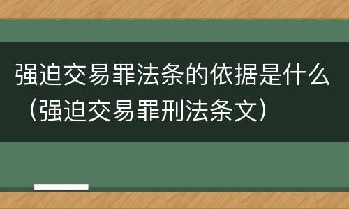 强迫交易罪法条的依据是什么（强迫交易罪刑法条文）