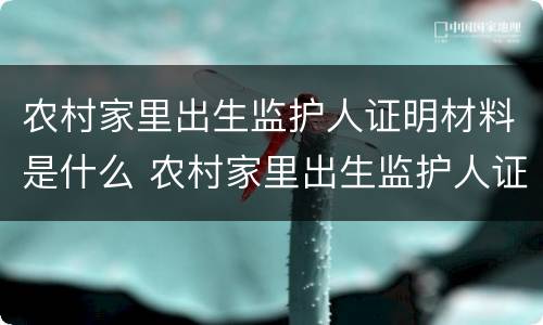 农村家里出生监护人证明材料是什么 农村家里出生监护人证明材料是什么样的