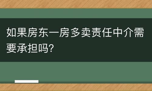 如果房东一房多卖责任中介需要承担吗？