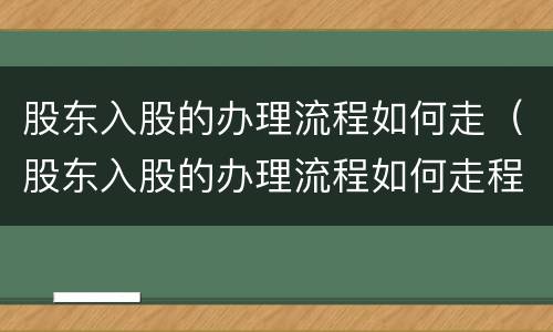 股东入股的办理流程如何走（股东入股的办理流程如何走程序）