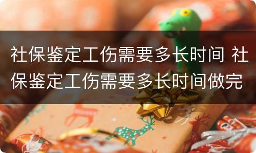 社保鉴定工伤需要多长时间 社保鉴定工伤需要多长时间做完