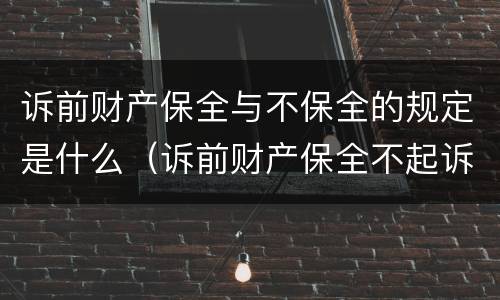 诉前财产保全与不保全的规定是什么（诉前财产保全不起诉有什么后果）