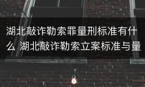 湖北敲诈勒索罪量刑标准有什么 湖北敲诈勒索立案标准与量刑标准