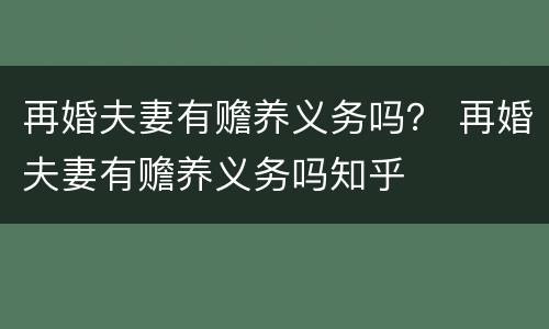 再婚夫妻有赡养义务吗？ 再婚夫妻有赡养义务吗知乎