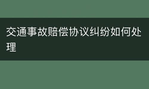 交通事故赔偿协议纠纷如何处理