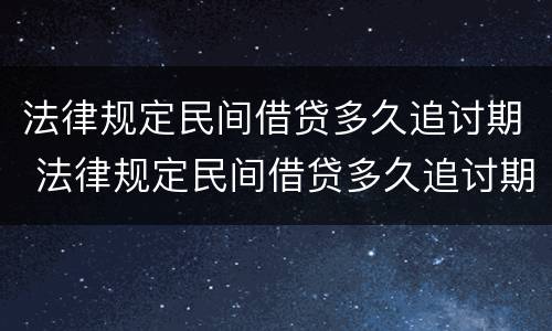 法律规定民间借贷多久追讨期 法律规定民间借贷多久追讨期限最长