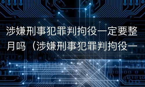 涉嫌刑事犯罪判拘役一定要整月吗（涉嫌刑事犯罪判拘役一定要整月吗为什么）