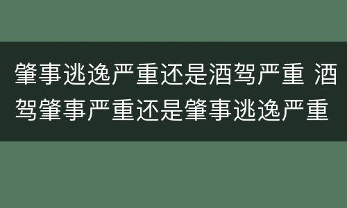 肇事逃逸严重还是酒驾严重 酒驾肇事严重还是肇事逃逸严重