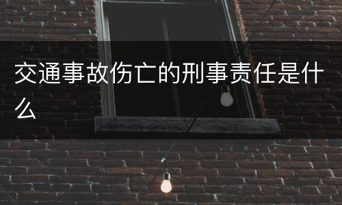 交通事故伤亡的刑事责任是什么