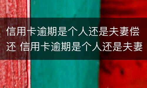 信用卡逾期是个人还是夫妻偿还 信用卡逾期是个人还是夫妻偿还的