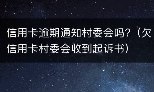 信用卡逾期通知村委会吗?（欠信用卡村委会收到起诉书）