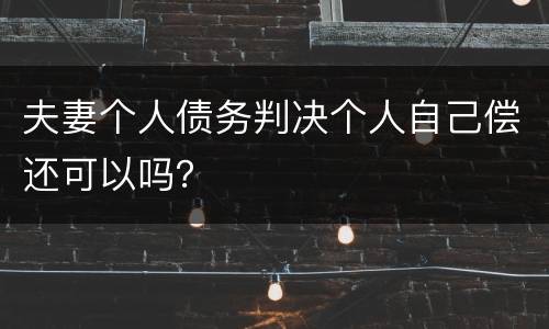 夫妻个人债务判决个人自己偿还可以吗？