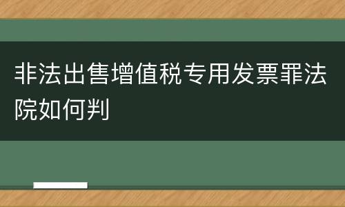 非法出售增值税专用发票罪法院如何判