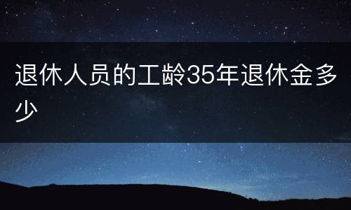 退休人员的工龄35年退休金多少