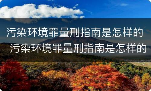 污染环境罪量刑指南是怎样的 污染环境罪量刑指南是怎样的法律