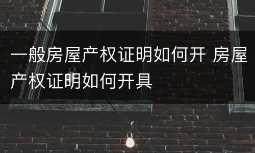 一般房屋产权证明如何开 房屋产权证明如何开具