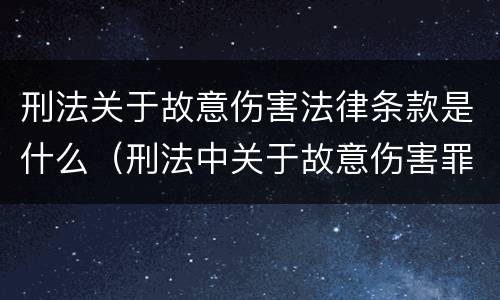 刑法关于故意伤害法律条款是什么（刑法中关于故意伤害罪的相关规定）