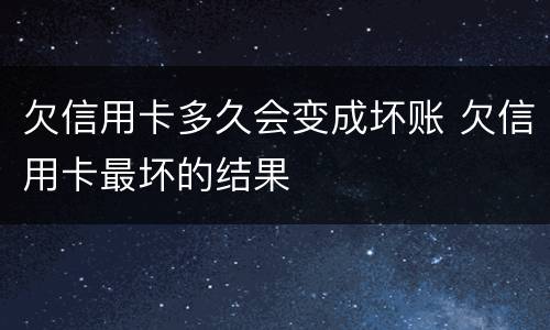 欠信用卡多久会变成坏账 欠信用卡最坏的结果