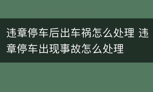 违章停车后出车祸怎么处理 违章停车出现事故怎么处理