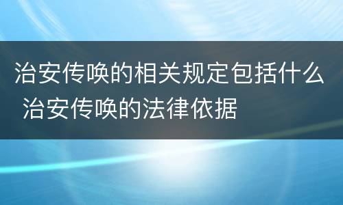 治安传唤的相关规定包括什么 治安传唤的法律依据