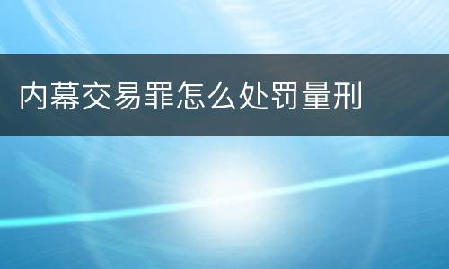 内幕交易罪怎么处罚量刑