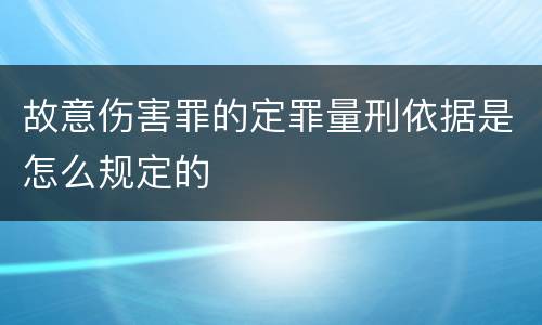 故意伤害罪的定罪量刑依据是怎么规定的