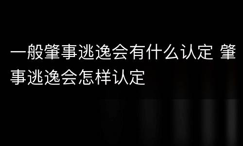 一般肇事逃逸会有什么认定 肇事逃逸会怎样认定