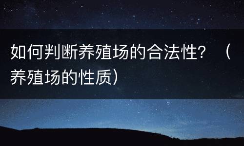 如何判断养殖场的合法性？（养殖场的性质）