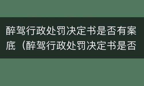 醉驾行政处罚决定书是否有案底（醉驾行政处罚决定书是否有案底对子女有影响吗）