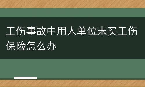 工伤事故中用人单位未买工伤保险怎么办