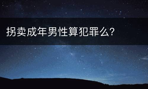 拐卖成年男性算犯罪么？