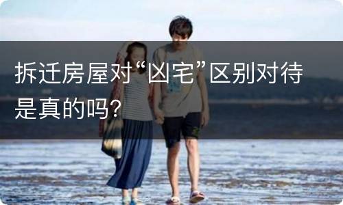 拆迁房屋对“凶宅”区别对待是真的吗？