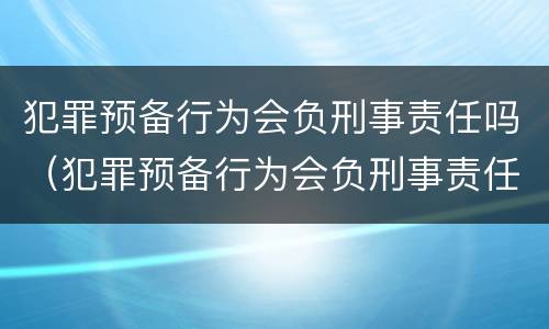 犯罪预备行为会负刑事责任吗（犯罪预备行为会负刑事责任吗判几年）