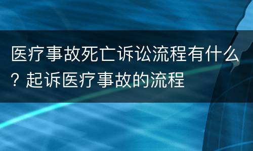 医疗事故死亡诉讼流程有什么? 起诉医疗事故的流程