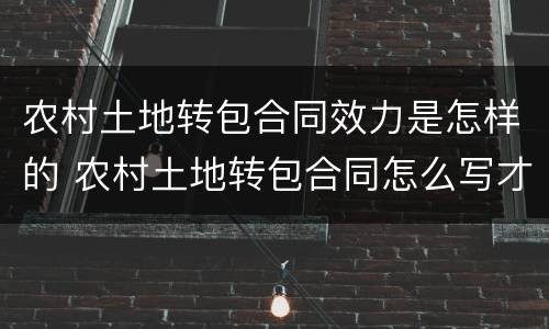 农村土地转包合同效力是怎样的 农村土地转包合同怎么写才合法