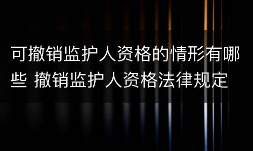 可撤销监护人资格的情形有哪些 撤销监护人资格法律规定