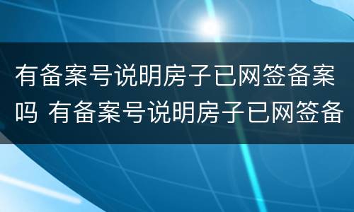 有备案号说明房子已网签备案吗 有备案号说明房子已网签备案吗