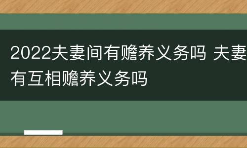 2022夫妻间有赡养义务吗 夫妻有互相赡养义务吗