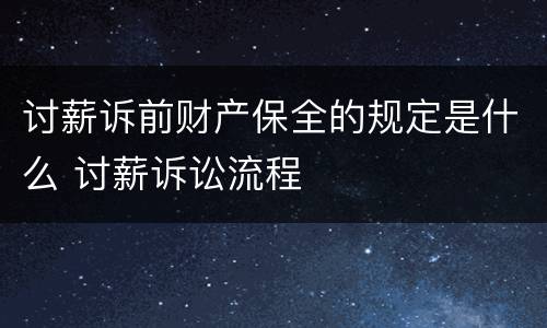 讨薪诉前财产保全的规定是什么 讨薪诉讼流程