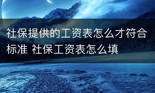 社保提供的工资表怎么才符合标准 社保工资表怎么填