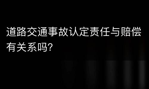 道路交通事故认定责任与赔偿有关系吗？