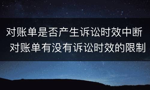 对账单是否产生诉讼时效中断 对账单有没有诉讼时效的限制