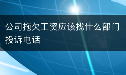 公司拖欠工资应该找什么部门投诉电话