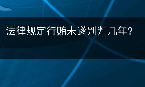 法律规定行贿未遂判判几年？