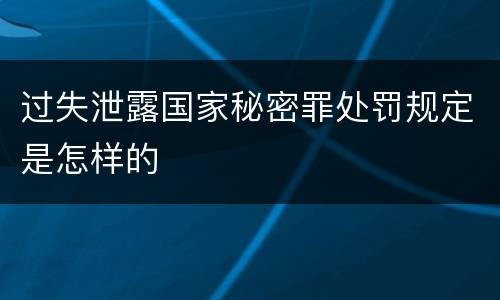 过失泄露国家秘密罪处罚规定是怎样的