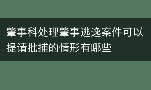 肇事科处理肇事逃逸案件可以提请批捕的情形有哪些