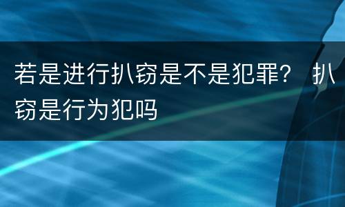 若是进行扒窃是不是犯罪？ 扒窃是行为犯吗