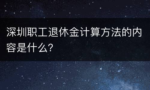 深圳职工退休金计算方法的内容是什么？